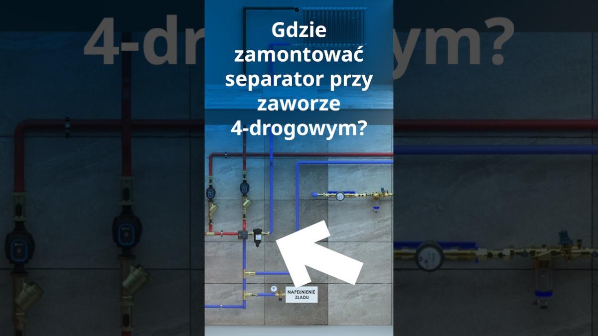Gdzie warto zamontować separator zanieczyszczeń mając na instalacji zawór 4-drogowy?
